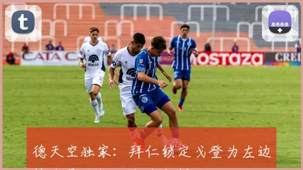 德天空独家:拜仁锁定戈登为左边锋头号目标,点头即报价